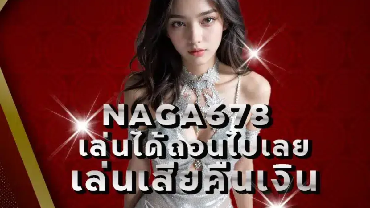 naga678 เดิมพันออนไลน์ที่มาพร้อมกับโบนัสใหญ่ เล่นง่าย จ่ายจริง!